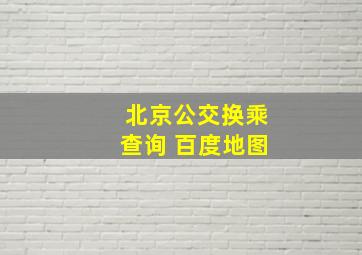 北京公交换乘查询 百度地图